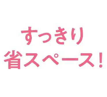 すっきり省スペース！